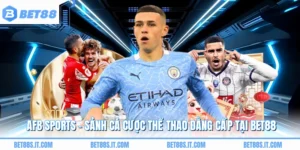AFB SPORTS - Sảnh Cá Cược Thể Thao Đẳng Cấp Tại BET88