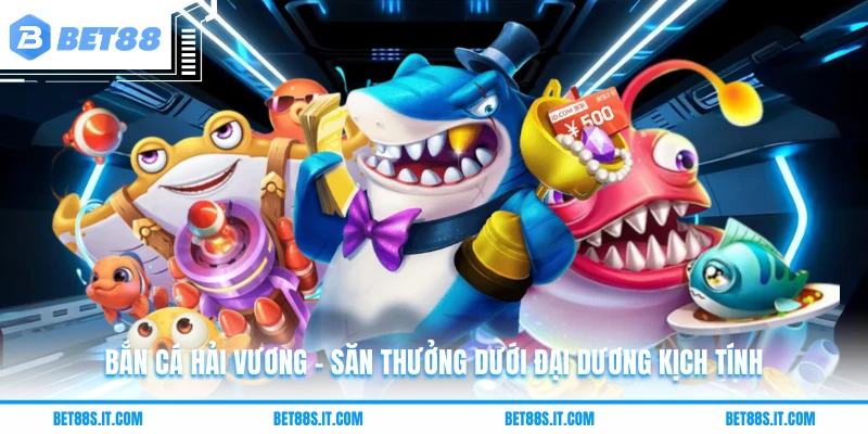 Bắn Cá Hải Vương - Săn Thưởng Dưới Đại Dương Kịch Tính