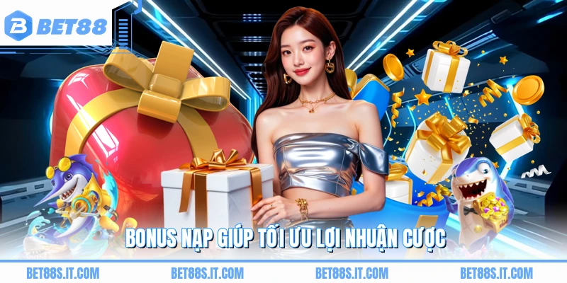 Bonus nạp giúp tối ưu lợi nhuận cược