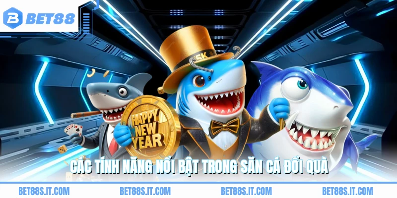 Các tính năng nổi bật trong săn cá đổi quà