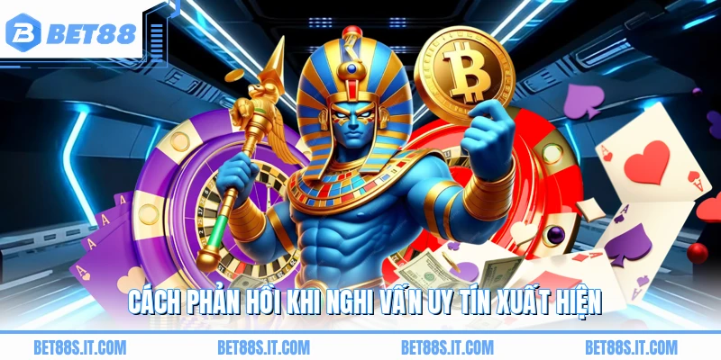 Cách phản hồi khi nghi vấn uy tín xuất hiện