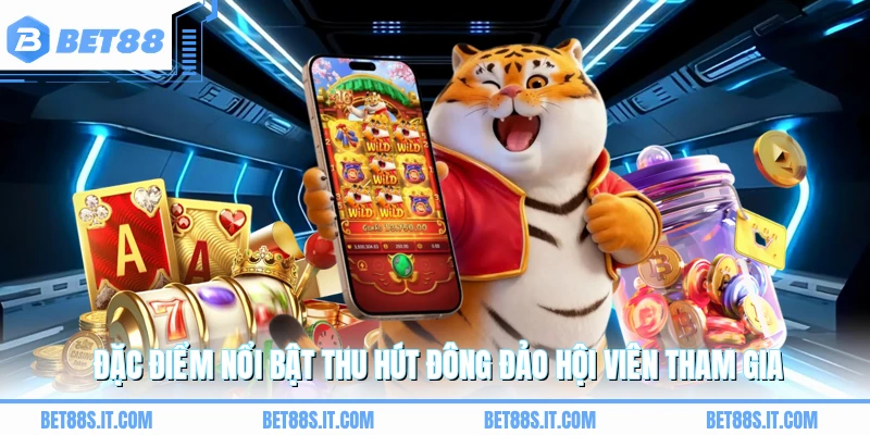 Đặc điểm nổi bật thu hút đông đảo hội viên tham gia