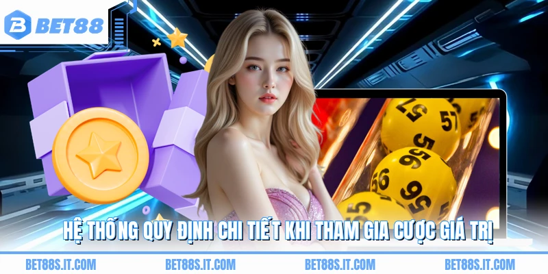Hệ thống quy định chi tiết khi tham gia cược giá trị
