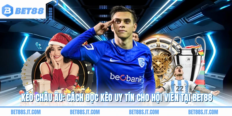 Kèo Châu Âu: Cách Đọc Kèo Uy Tín Cho Hội Viên Tại BET88