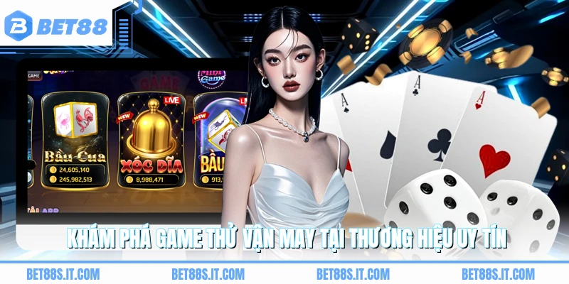 Khám phá game thử vận may tại thương hiệu uy tín