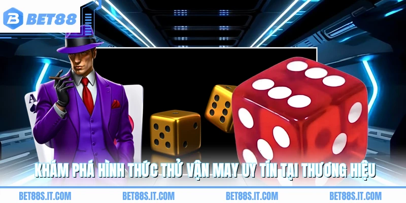 Khám phá hình thức thử vận may uy tín tại thương hiệu