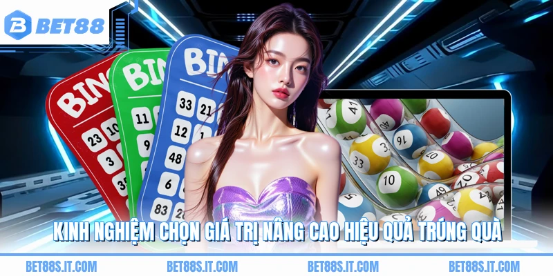 Kinh nghiệm chọn giá trị nâng cao hiệu quả trúng quà