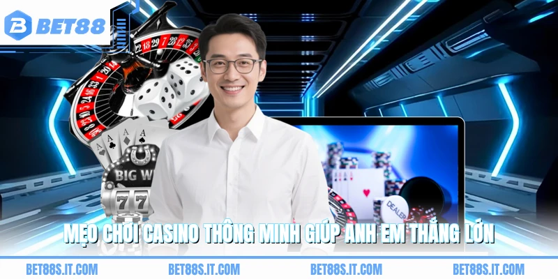 Mẹo chơi casino thông minh giúp anh em thắng lớn