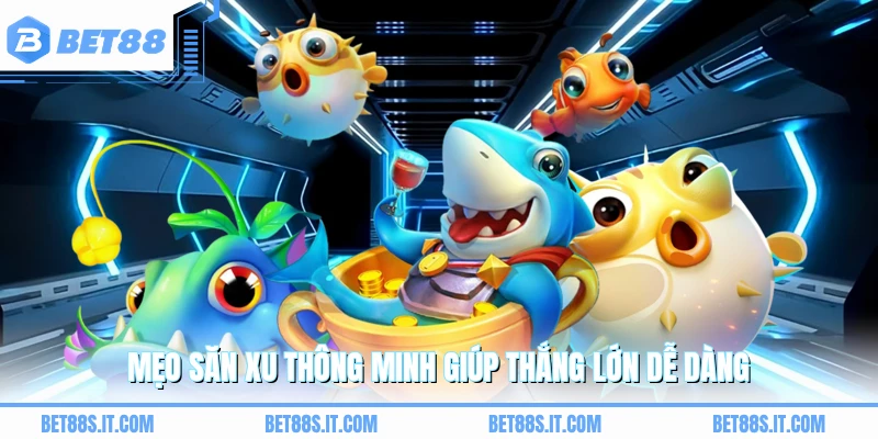 Mẹo săn xu thông minh giúp thắng lớn dễ dàng