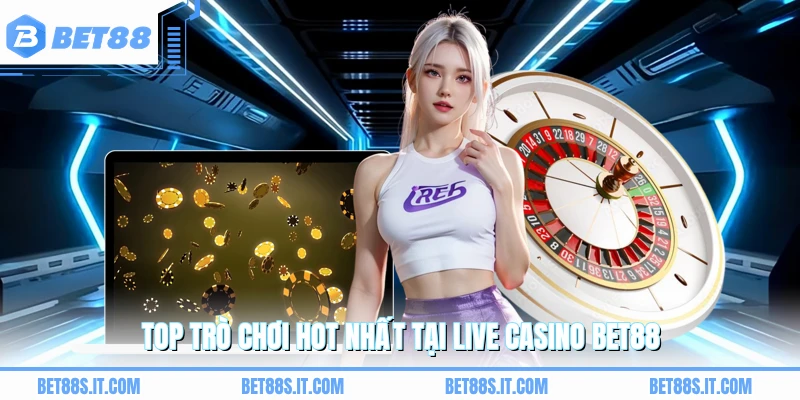 Top trò chơi hot nhất tại live casino BET88
